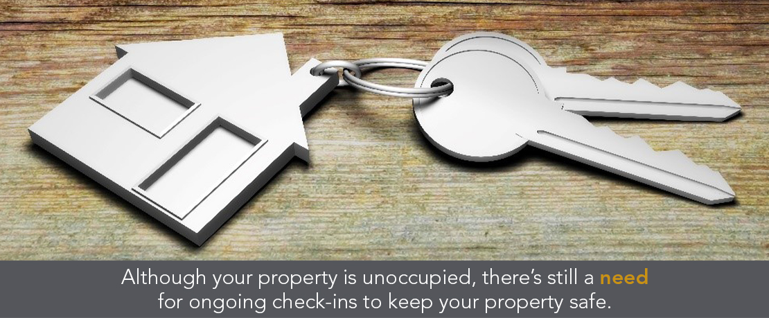 BLOG_Although your property is unoccupied, there’s still a need for ongoing check-ins to keep your property safe BLOG_Although your property is unoccupied, there’s still a need for ongoing check-ins to keep your property safe